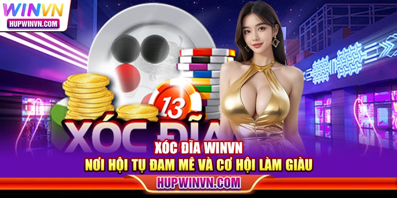 Xóc đĩa Winvn – Nơi hội tụ đam mê và cơ hội làm giàu