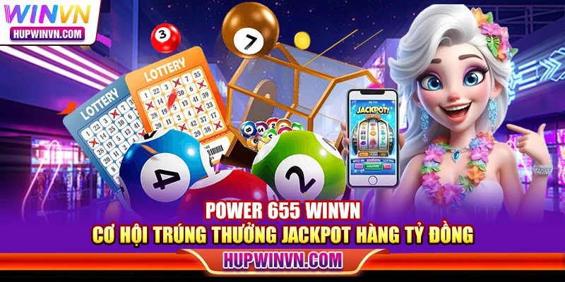 Power 655 Winvn – Cơ hội trúng thưởng Jackpot hàng tỷ đồng