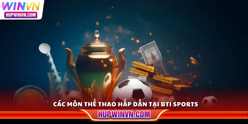 Các môn thể thao hấp dẫn tại BTI Sports
