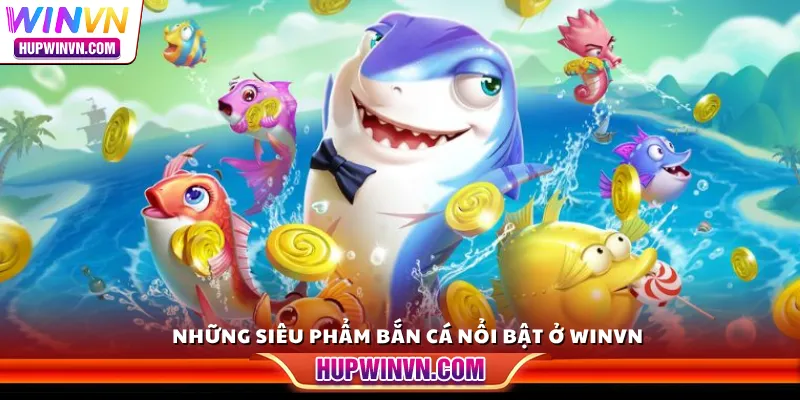 Những siêu phẩm bắn cá nổi bật ở Winvn