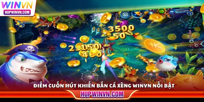 Điểm cuốn hút khiến Bắn Cá Xèng Winvn nổi bật