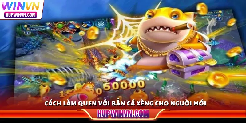 Cách làm quen với Bắn Cá Xèng cho người mới